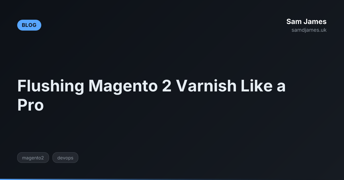 Flushing Magento 2 Varnish Like a Pro | Sam James - UK Developer Blog